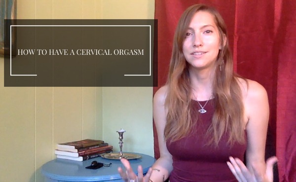 How to Have a Cervical Orgasm