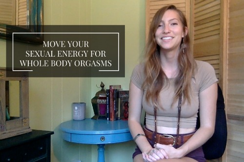 Move Your Sexual Energy For Whole Body Orgasms