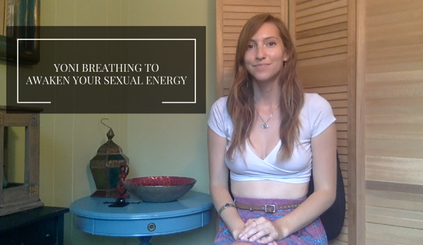 Yoni Breathing to Awaken Your Sexual Energy
