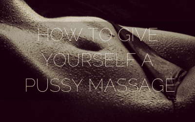 How to Give Yourself a Pussy Massage