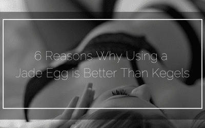 6 Reasons Why Using a Jade Egg is Better Than Doing Kegels