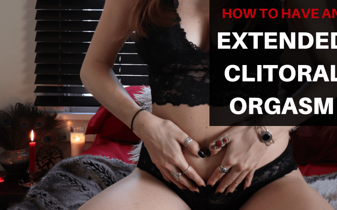 How to Have an Extended Orgasm Through Clitoral Stimulation